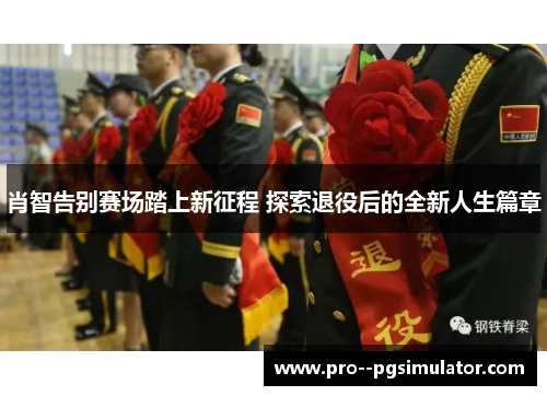 肖智告别赛场踏上新征程 探索退役后的全新人生篇章