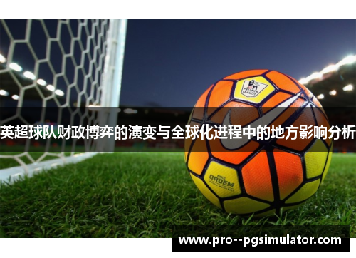 英超球队财政博弈的演变与全球化进程中的地方影响分析