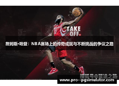 詹姆斯·哈登：NBA赛场上的传奇成就与不断挑战的争议之路