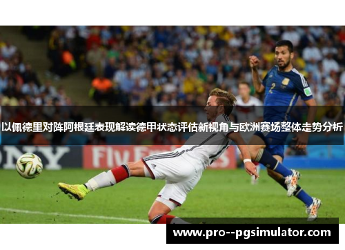 以佩德里对阵阿根廷表现解读德甲状态评估新视角与欧洲赛场整体走势分析 以佩德里对阵阿根廷表现解读德甲状态评估新视角与欧洲赛场整体走势分析