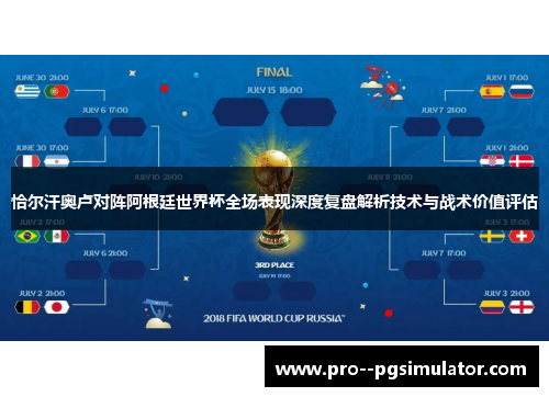 恰尔汗奥卢对阵阿根廷世界杯全场表现深度复盘解析技术与战术价值评估