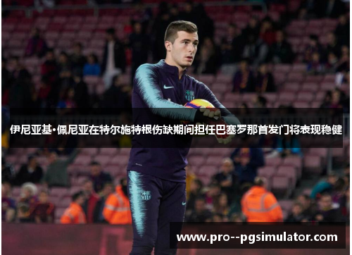 伊尼亚基·佩尼亚在特尔施特根伤缺期间担任巴塞罗那首发门将表现稳健
