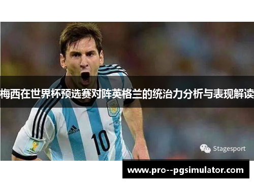 梅西在世界杯预选赛对阵英格兰的统治力分析与表现解读