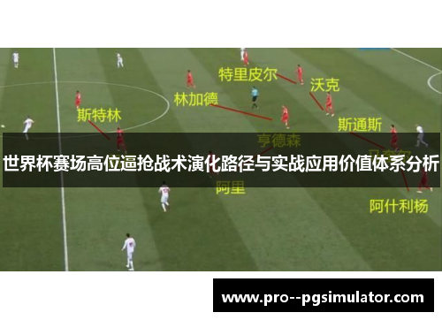 世界杯赛场高位逼抢战术演化路径与实战应用价值体系分析