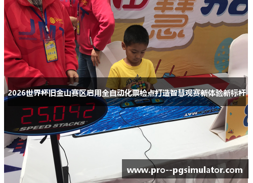 2026世界杯旧金山赛区启用全自动化票检点打造智慧观赛新体验新标杆