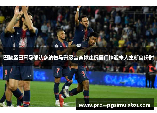 巴黎圣日耳曼确认多纳鲁马升级当爸球迷祝福门神迎来人生新身份时